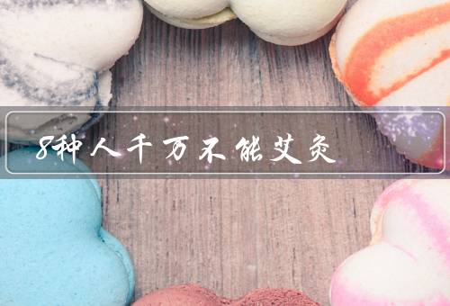8种人千万不能艾灸