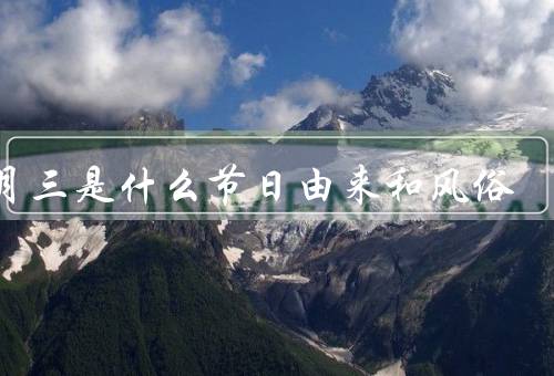 三月三是什么节日由来和风俗