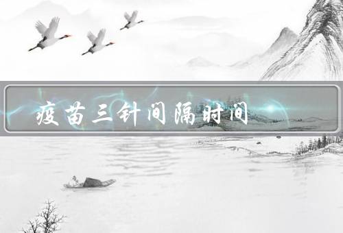 疫苗三针间隔时间