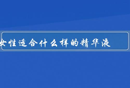 女性适合什么样的精华液