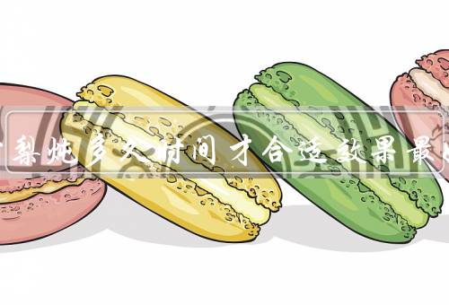 冰糖雪梨炖多久时间才合适效果最好