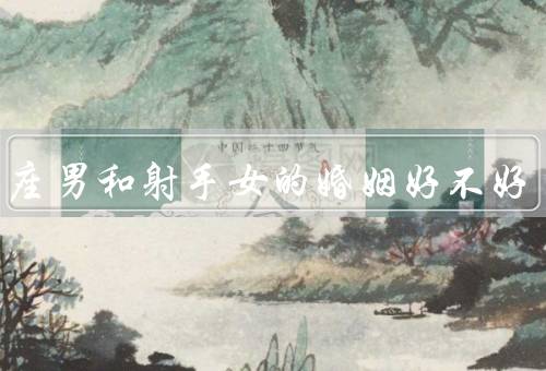 射手座男和射手女的婚姻好不好