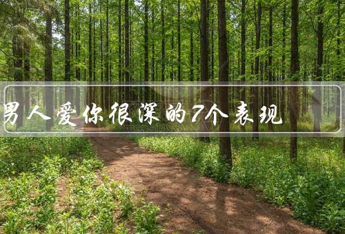 男人爱你很深的7个表现