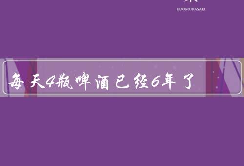 每天4瓶啤酒已经6年了