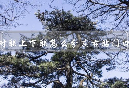 春节对联上下联怎么分左右贴门口