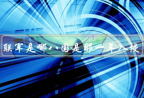 八国联军是哪八国是那一年入侵，1900年英美法德俄日意奥入侵北京城