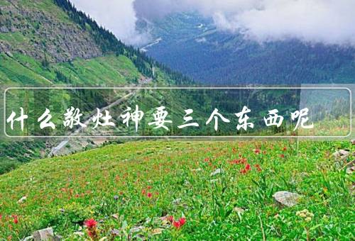 为什么敬灶神要三个东西呢