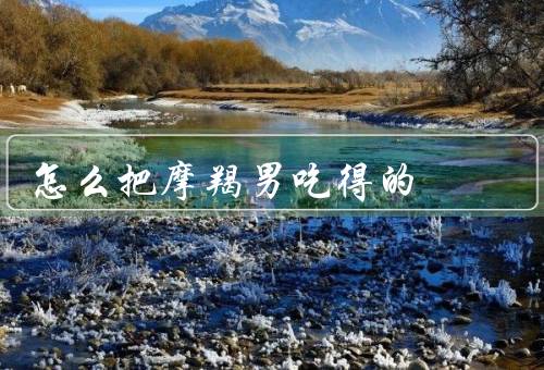 怎么把摩羯男吃得的