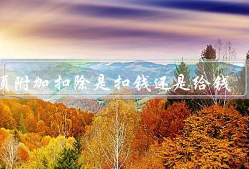 专项附加扣除是扣钱还是给钱