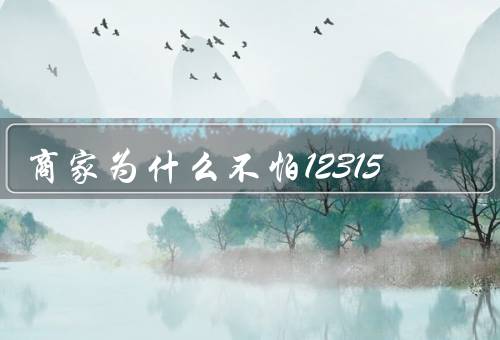 商家为什么不怕12315