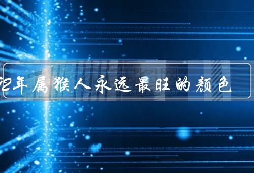 1992年属猴人永远最旺的颜色