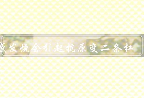 流感发烧会引起抗原变二条杠