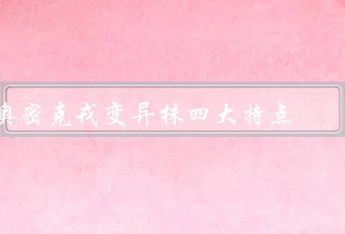 奥密克戎变异株四大特点
