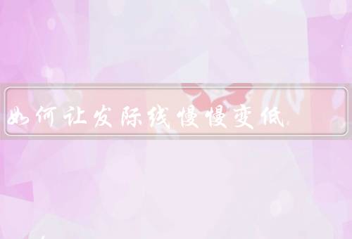 如何让发际线慢慢变低