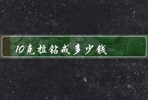 10克拉钻戒多少钱