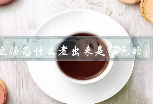绿豆汤为什么煮出来是红色的