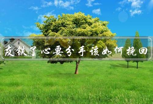 女朋友铁了心要分手该如何挽回