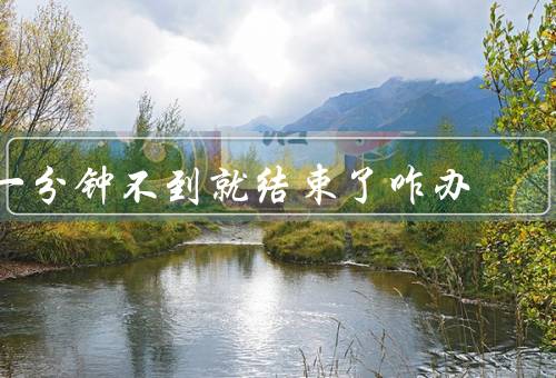 一分钟不到就结束了咋办