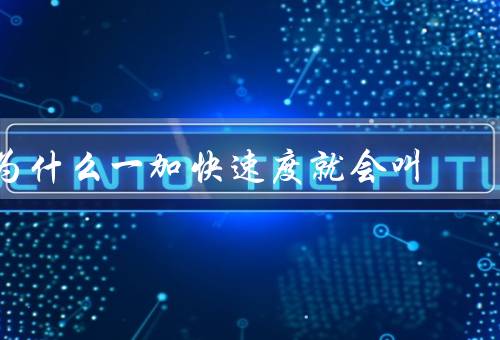 为什么一加快速度就会叫