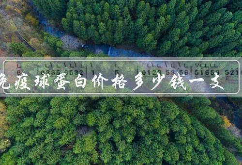 人免疫球蛋白价格多少钱一支