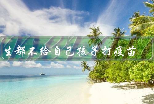 医生都不给自己孩子打疫苗