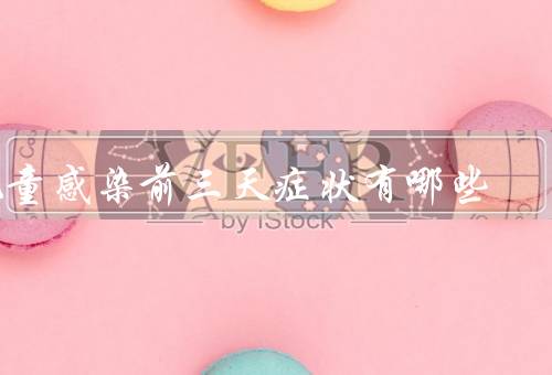 儿童感染前三天症状有哪些