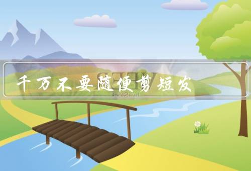 千万不要随便剪短发
