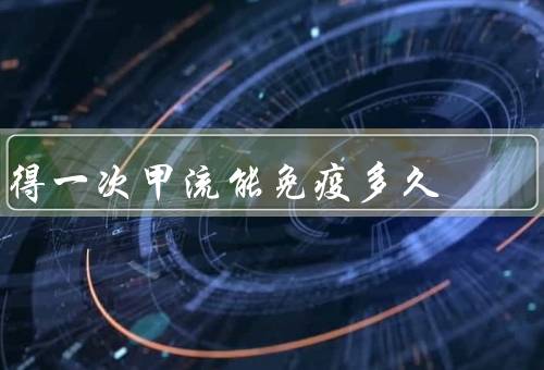 得一次甲流能免疫多久