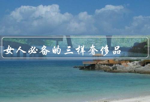 女人必备的三样奢侈品