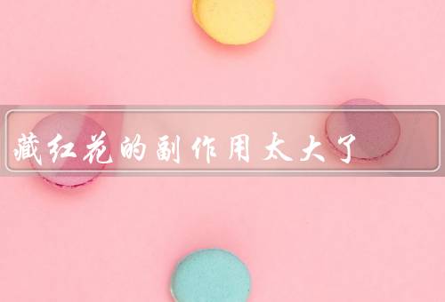 藏红花的副作用太大了