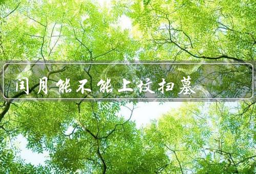 闰月能不能上坟扫墓