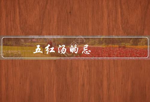 五红汤的忌