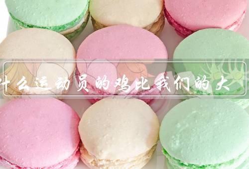 为什么运动员的鸡比我们的大