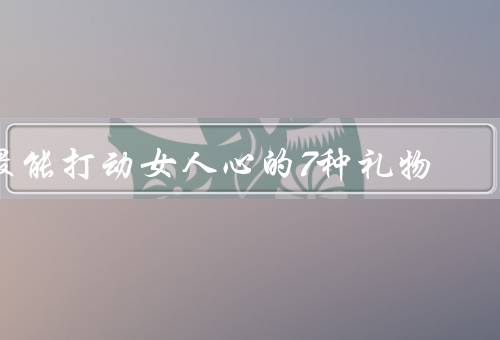 最能打动女人心的7种礼物