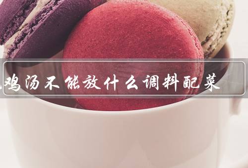 炖鸡汤不能放什么调料配菜