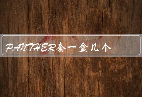 PANTHER套一盒几个，大概5-10个一盒优质