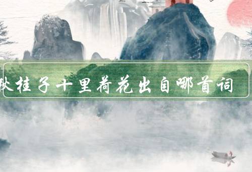 三秋桂子十里荷花出自哪首词