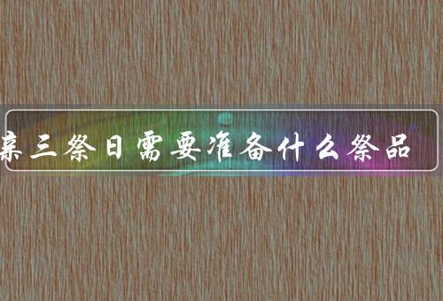 母亲三祭日需要准备什么祭品