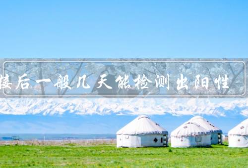 密接后一般几天能检测出阳性