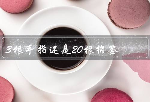 3根手指还是20根棉签
