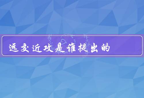 远交近攻是谁提出的