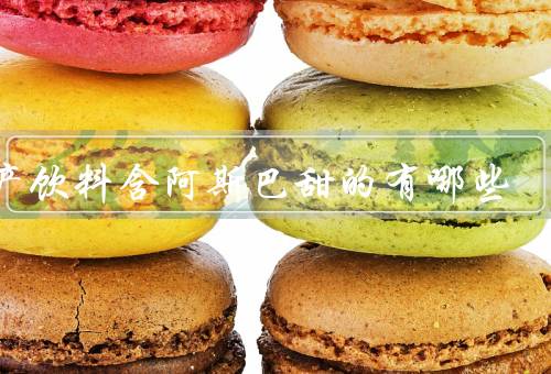国产饮料含阿斯巴甜的有哪些
