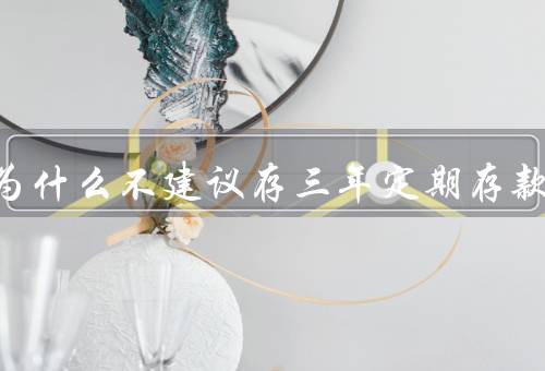 银行为什么不建议存三年定期存款