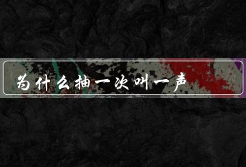为什么抽一次叫一声