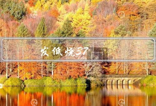 发低烧37.1-37.5要警惕