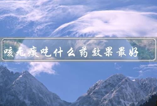 干咳无痰吃什么药效果最好