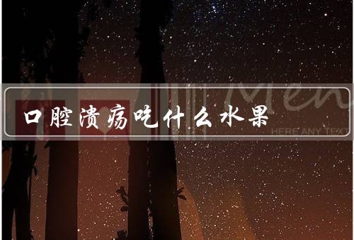 口腔溃疡吃什么水果
