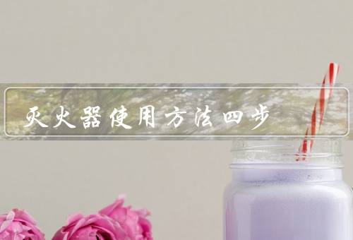 灭火器使用方法四步