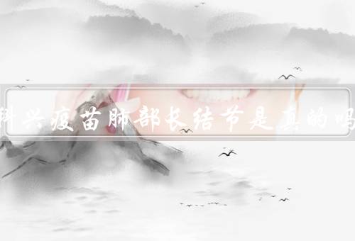 打完科兴疫苗肺部长结节是真的吗，假的肺结节本身就有20%发病率
