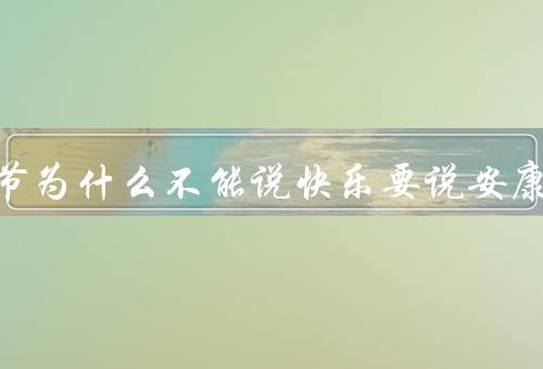 端午节为什么不能说快乐要说安康
